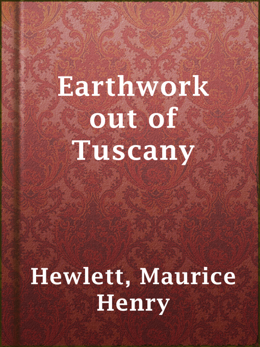 Title details for Earthwork out of Tuscany by Maurice Henry Hewlett - Available